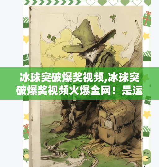 冰球突破爆奖视频,冰球突破爆奖视频火爆全网！是运气还是套路？揭秘背后真相！