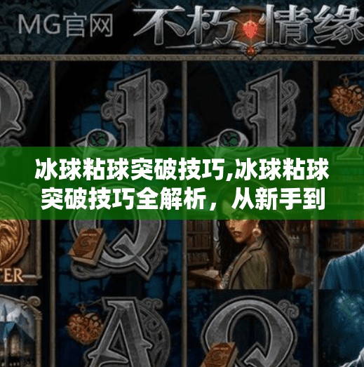 冰球粘球突破技巧,冰球粘球突破技巧全解析,从新手到高手的进阶秘籍