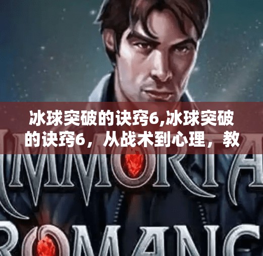 冰球突破的诀窍6,冰球突破的诀窍6，从战术到心理，教你如何在冰球场上破冰制胜！