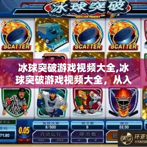 冰球突破游戏视频大全,冰球突破游戏视频大全,从入门到精通,带你玩转这款国民级休闲游戏!