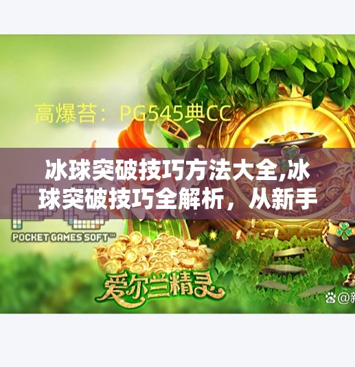 冰球突破技巧方法大全,冰球突破技巧全解析，从新手到高手的进阶指南