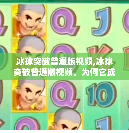 冰球突破普通版视频,冰球突破普通版视频，为何它成了短视频平台上的爆款密码？