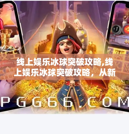 线上娱乐冰球突破攻略,线上娱乐冰球突破攻略，从新手到高手的进阶之路