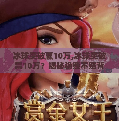 冰球突破赢10万,冰球突破赢10万？揭秘稳赚不赔背后的陷阱与真相