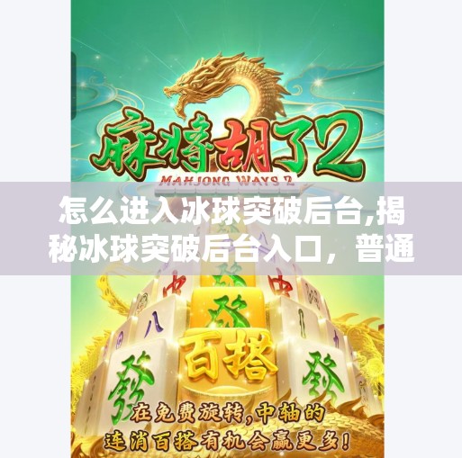 怎么进入冰球突破后台,揭秘冰球突破后台入口,普通人也能轻松进入的隐藏通道?