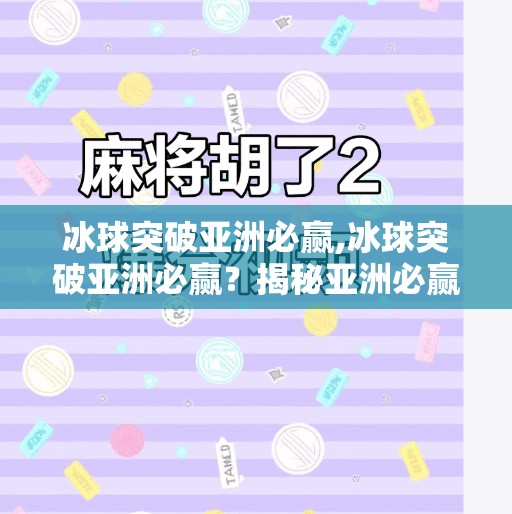 冰球突破亚洲必赢,冰球突破亚洲必赢？揭秘亚洲必赢背后的流量陷阱与理性投资观