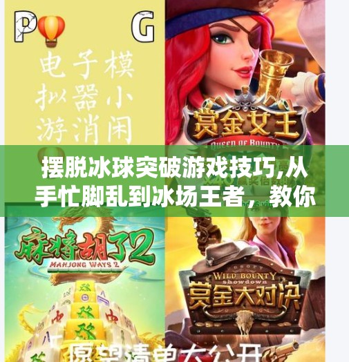 摆脱冰球突破游戏技巧,从手忙脚乱到冰场王者，教你用这5个技巧彻底摆脱冰球突破的尴尬局面！