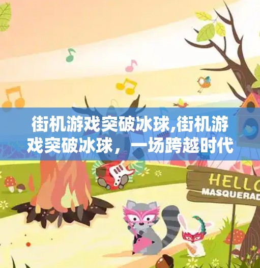 街机游戏突破冰球,街机游戏突破冰球，一场跨越时代的竞技狂欢
