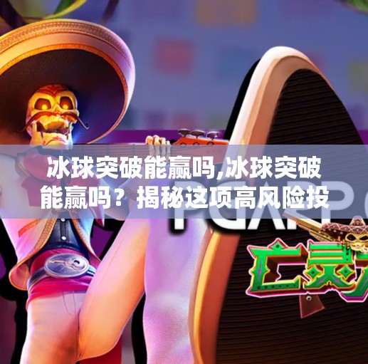 冰球突破能赢吗,冰球突破能赢吗?揭秘这项高风险投资的真相与策略