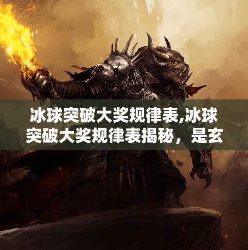 冰球突破大奖规律表,冰球突破大奖规律表揭秘，是玄学还是科学？真相可能让你大跌眼镜！