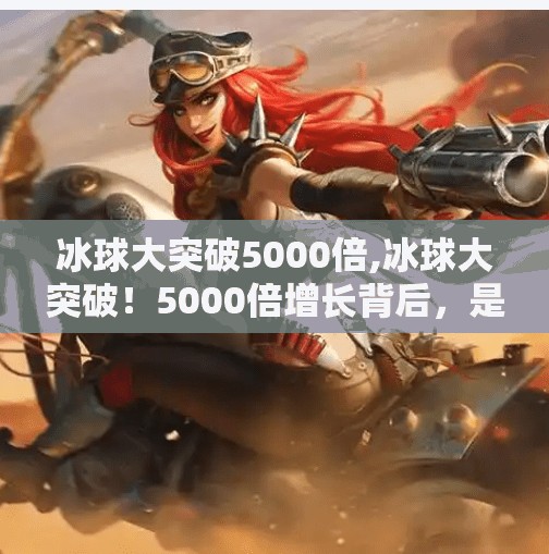 冰球大突破5000倍,冰球大突破!5000倍增长背后,是体育产业的黑马逆袭?