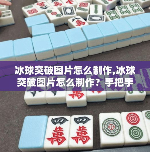 冰球突破图片怎么制作,冰球突破图片怎么制作?手把手教你用简单工具打造高能视觉冲击!