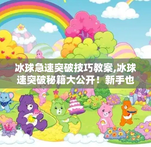 冰球急速突破技巧教案,冰球速突破秘籍大公开！新手也能秒变场上闪电侠！