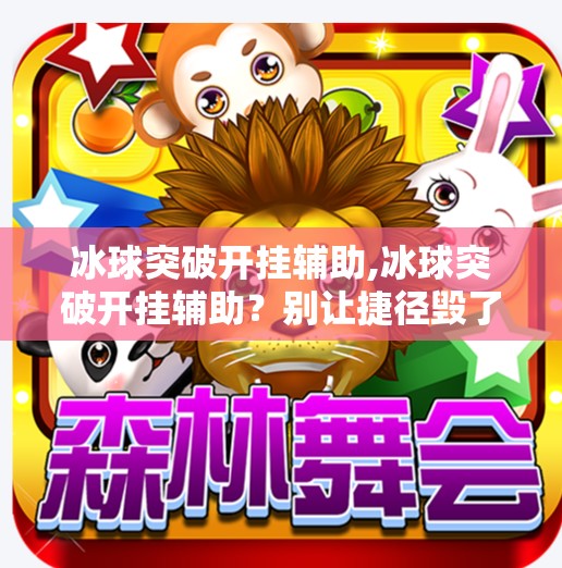 冰球突破开挂辅助,冰球突破开挂辅助？别让捷径毁了你的游戏乐趣！