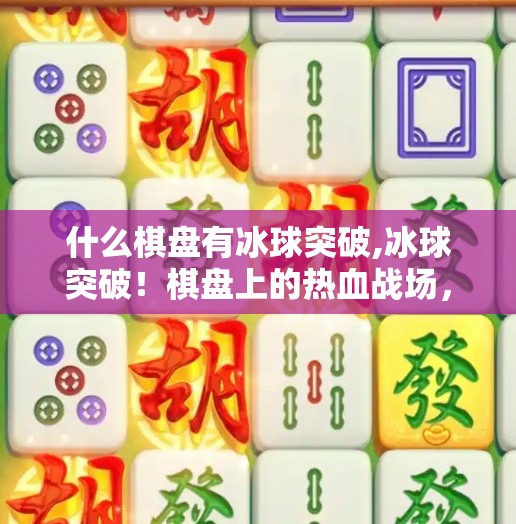 什么棋盘有冰球突破,冰球突破!棋盘上的热血战场,你敢来挑战吗?