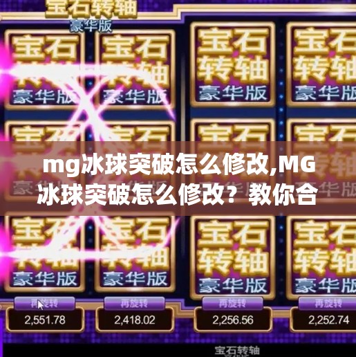 mg冰球突破怎么修改,MG冰球突破怎么修改?教你合法合规地优化游戏体验,避开黑产陷阱!
