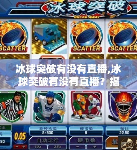 冰球突破有没有直播,冰球突破有没有直播?揭秘背后的游戏真相与玩家必看指南!