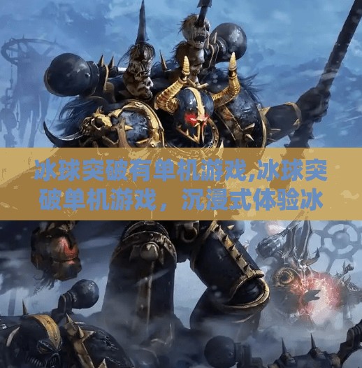 冰球突破有单机游戏,冰球突破单机游戏,沉浸式体验冰上竞技的全新可能