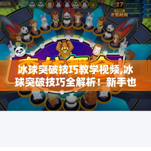 冰球突破技巧教学视频,冰球突破技巧全解析!新手也能秒变球场刺客|附教学视频详解