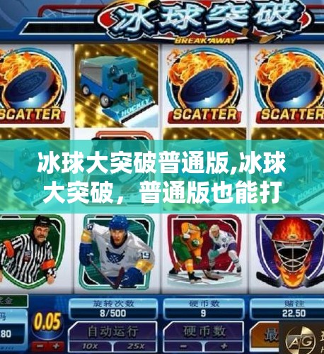 冰球大突破普通版,冰球大突破，普通版也能打出不凡精彩！