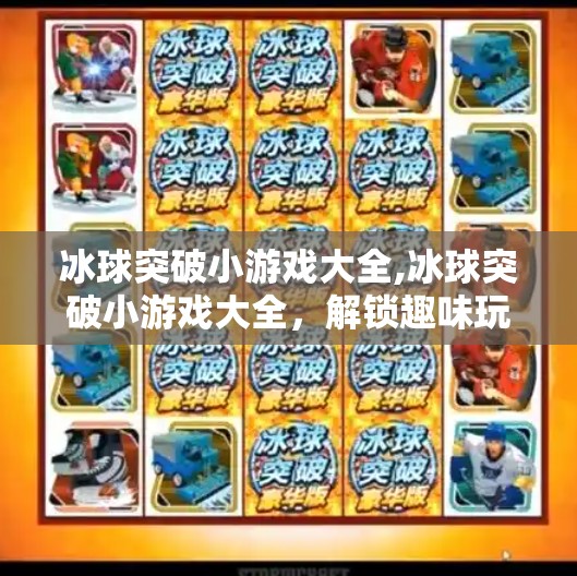 冰球突破小游戏大全,冰球突破小游戏大全,解锁趣味玩法,畅享指尖竞技快感!