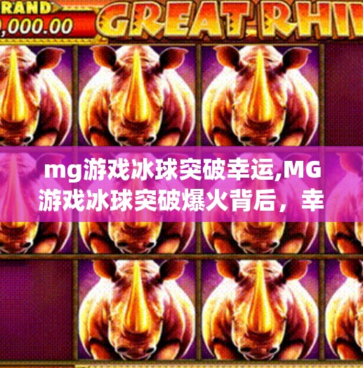 mg游戏冰球突破幸运,MG游戏冰球突破爆火背后,幸运还是策略?揭秘玩家上头的真相!