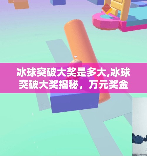 冰球突破大奖是多大,冰球突破大奖揭秘，万元奖金背后的玄机，你真的能赢吗？