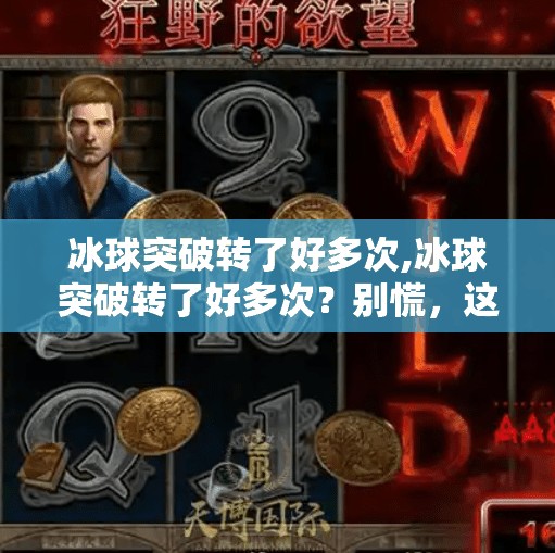 冰球突破转了好多次,冰球突破转了好多次?别慌,这可能是你离爆单最近的一次!