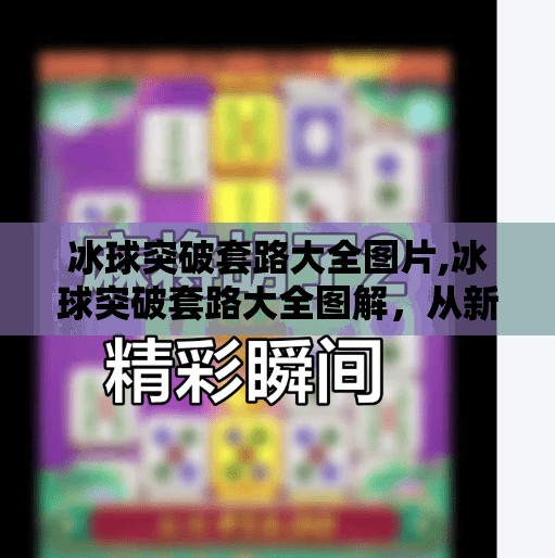 冰球突破套路大全图片,冰球突破套路大全图解,从新手到高手的必学技巧全解析!