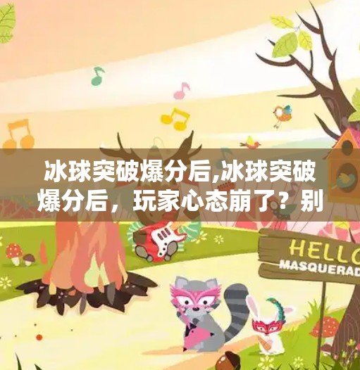 冰球突破爆分后,冰球突破爆分后,玩家心态崩了?别急,这可能是你第一次真正理解游戏经济学