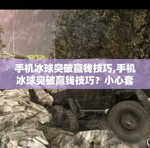 手机冰球突破赢钱技巧,手机冰球突破赢钱技巧？小心套路陷阱，别让贪念毁了你！