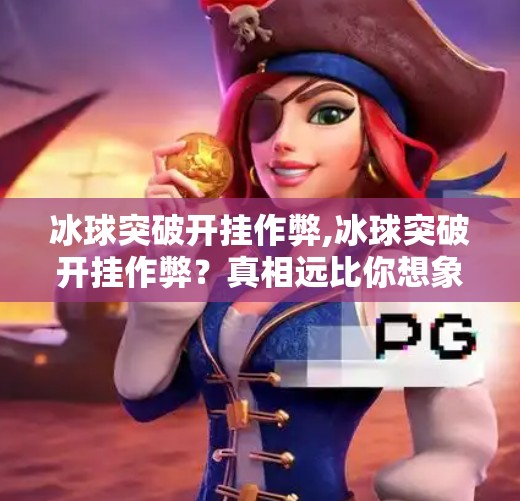 冰球突破开挂作弊,冰球突破开挂作弊?真相远比你想象的更复杂!
