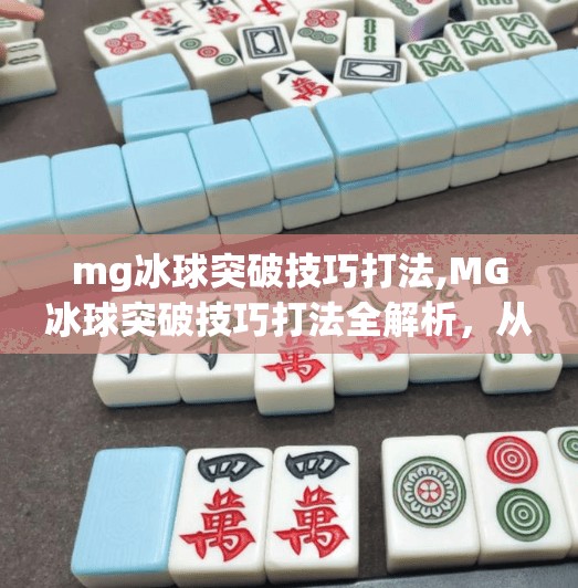 mg冰球突破技巧打法,MG冰球突破技巧打法全解析,从新手到高手的进阶之路