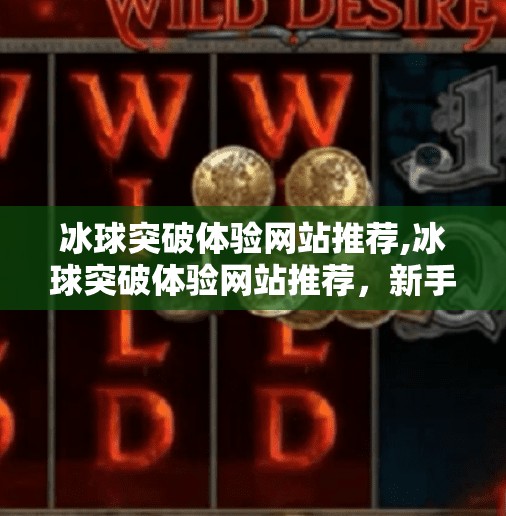 冰球突破体验网站推荐,冰球突破体验网站推荐,新手也能玩得爽,这些平台值得收藏!