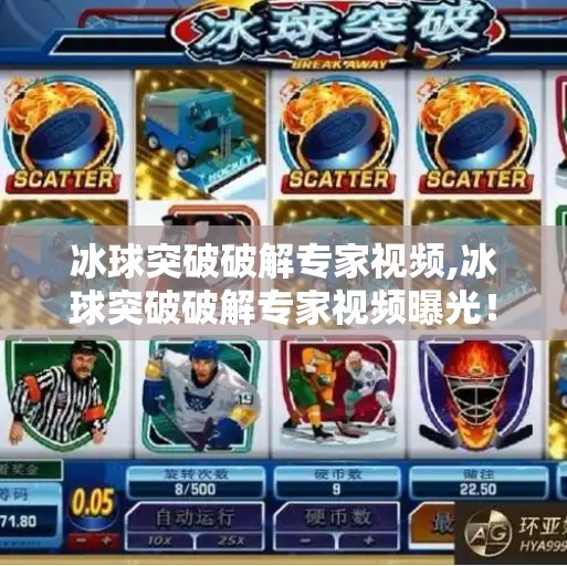 冰球突破破解专家视频,冰球突破破解专家视频曝光!真相竟是这样?别再被速成秘籍骗了!