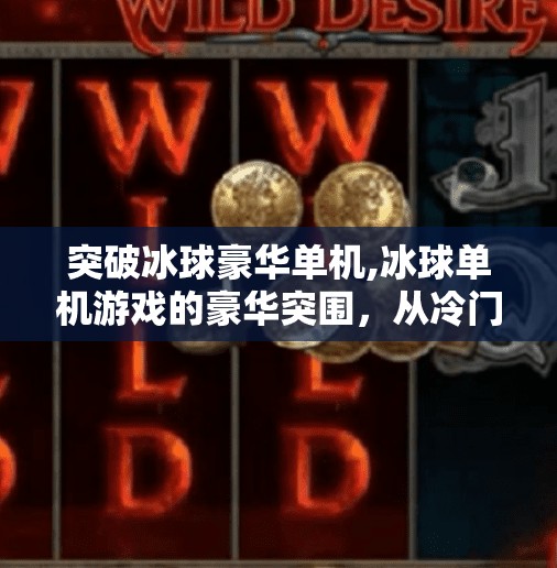 突破冰球豪华单机,冰球单机游戏的豪华突围,从冷门到爆款,我们看到了什么?
