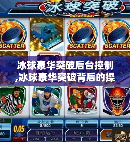 冰球豪华突破后台控制,冰球豪华突破背后的操控真相，一场体育竞技的流量游戏？