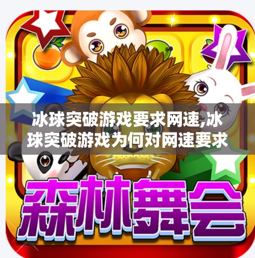 冰球突破游戏要求网速,冰球突破游戏为何对网速要求极高？揭秘背后的技术逻辑与玩家体验的博弈