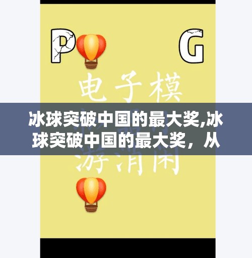 冰球突破中国的最大奖,冰球突破中国的最大奖，从冷门到热浪的体育奇迹