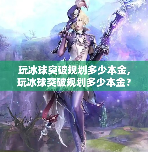 玩冰球突破规划多少本金,玩冰球突破规划多少本金？新手必看的理财与风险控制指南