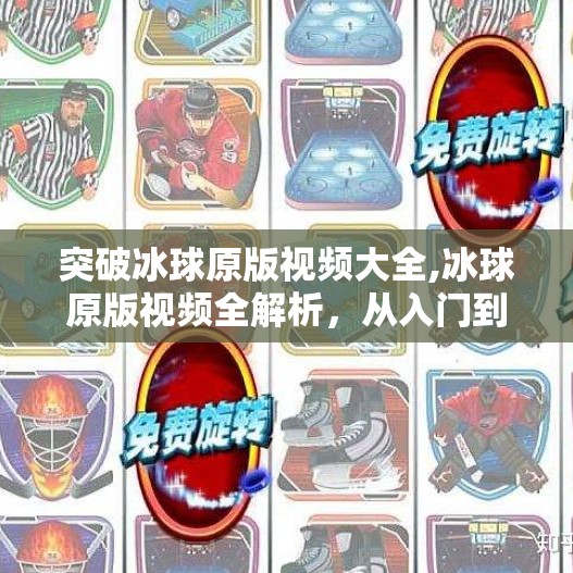 突破冰球原版视频大全,冰球原版视频全解析，从入门到精通，带你解锁这项冰上速度与激情的运动奥秘！