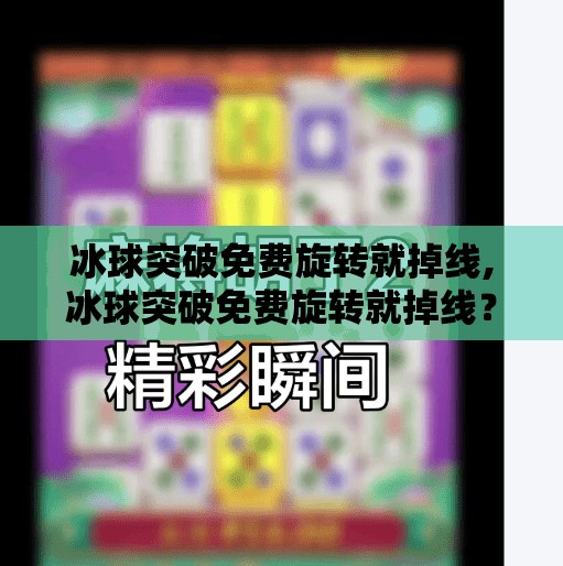 冰球突破免费旋转就掉线,冰球突破免费旋转就掉线？别急，这可能是你没搞懂的隐藏机制！