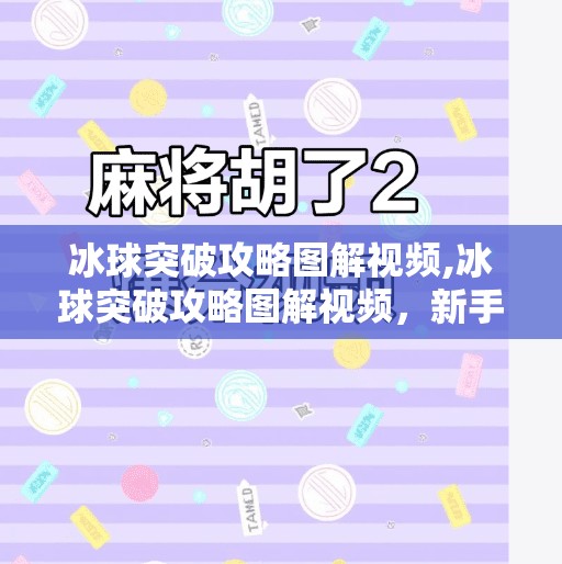 冰球突破攻略图解视频,冰球突破攻略图解视频，新手也能秒变高手的实战秘籍！