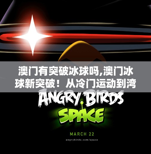 澳门有突破冰球吗,澳门冰球新突破！从冷门运动到湾区体育新星，背后藏着什么故事？