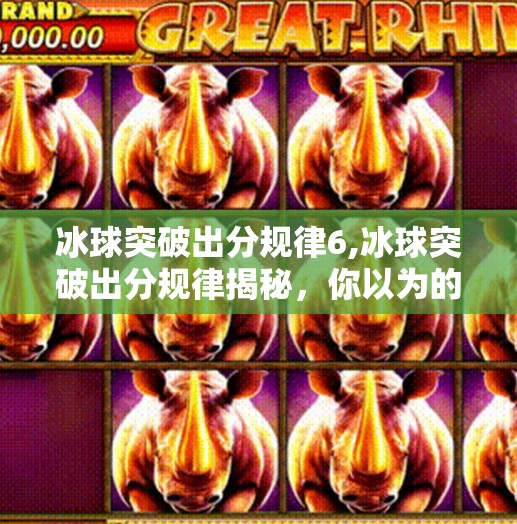 冰球突破出分规律6,冰球突破出分规律揭秘，你以为的玄学，其实有科学依据！
