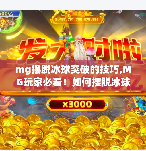 mg摆脱冰球突破的技巧,MG玩家必看！如何摆脱冰球突破的致命陷阱？3个实战技巧让你稳如老狗！