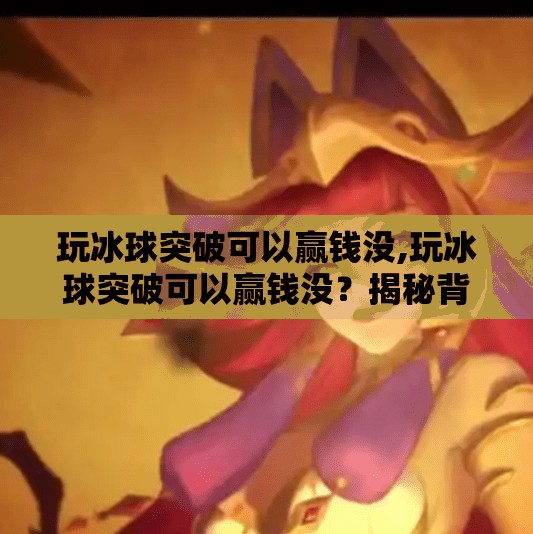 玩冰球突破可以赢钱没,玩冰球突破可以赢钱没？揭秘背后的风险与真相！