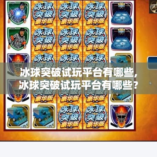 冰球突破试玩平台有哪些,冰球突破试玩平台有哪些？新手玩家必看的5大免费体验渠道！