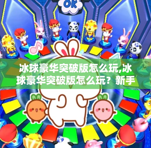 冰球豪华突破版怎么玩,冰球豪华突破版怎么玩?新手必看的入门指南与进阶技巧全解析!