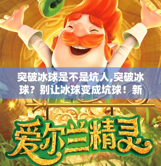突破冰球是不是坑人,突破冰球？别让冰球变成坑球！新手必看避坑指南！